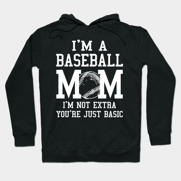 I'm A Baseball Mom I'm Not Extra You're Just Basic Hoodie by Jenna Lyannion